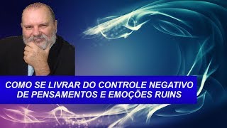 COMO ELIMINAR PENSAMENTOS E EMOÃ‡Ã•ES NEGATIVAS - TÃ©cnica FantÃ¡stica.