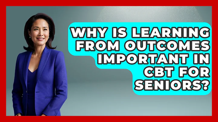 Why Is Learning From Outcomes Important In CBT For Seniors? - Golden Years CBT