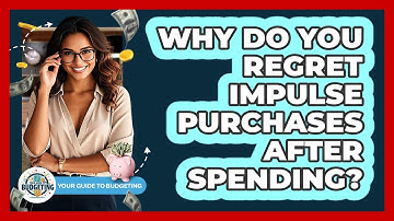 Why Do You Regret Impulse Purchases After Spending? - Your Guide to Budgeting