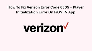How To Fix Verizon Error Code 8305 – Player Initialization Error On FiOS TV App