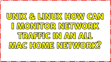 Unix & Linux: How can I monitor network traffic in an all Mac home network? (7 Solutions!!)