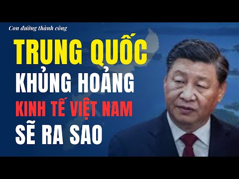 Khủng hoảng kinh tế chưa từng có tại Trung Quốc ảnh hưởng đến Việt Nam r...