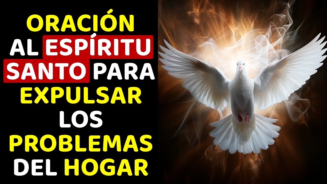 ORACIÓN AL ESPÍRITU SANTO PARA EXPULSAR LOS PROBLEMAS DEL HOGAR - YouTube