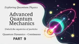 QUANTUM DYNAMICS - CONTINUOUS || PART 9 || ADVANCED QUANTUM MECHANICS