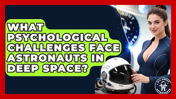 What Psychological Challenges Face Astronauts In Deep Space? - All About Astronauts
