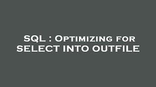 Celebrity SQL : Optimizing for SELECT INTO OUTFILE Wealth