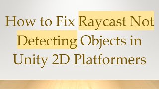 How to Fix Raycast Not Detecting Objects in Unity 2D Platformers