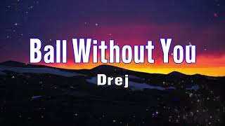 Drej - Ball Without You