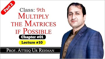 Multiply the Matrices if Possible (Part 2) | Prof. Atteiq Ur Rehman | 9th Mathematics Lectures