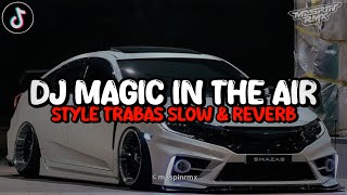 Dj Magic In The Air Style Trabas Mengkane Viral Tiktok (Slow & Reverb)