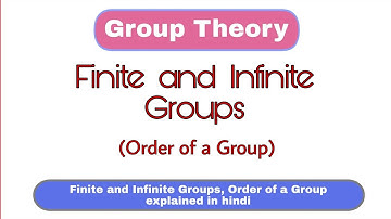 4. Finite and Infinite Groups | Group Theory | Finite and infinite Groups, Order of a Group