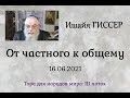 Ишайя Гиссер - 44. От частного к общему (16.06.2021)