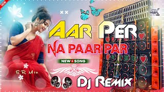 Aar Per Na Paar Par Dj Remix | Full Hard Bass Mix | New Bhojpuri Malai Music Dj Song 2024 || SR Mix