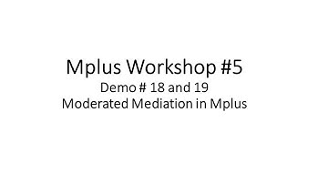 Mplus Workshop  # 5 Demo #18 and 19: Moderated Mediation in Mplus