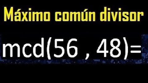 mcd 56 y 48 , maximo comun divisor , como se halla , ejemplos