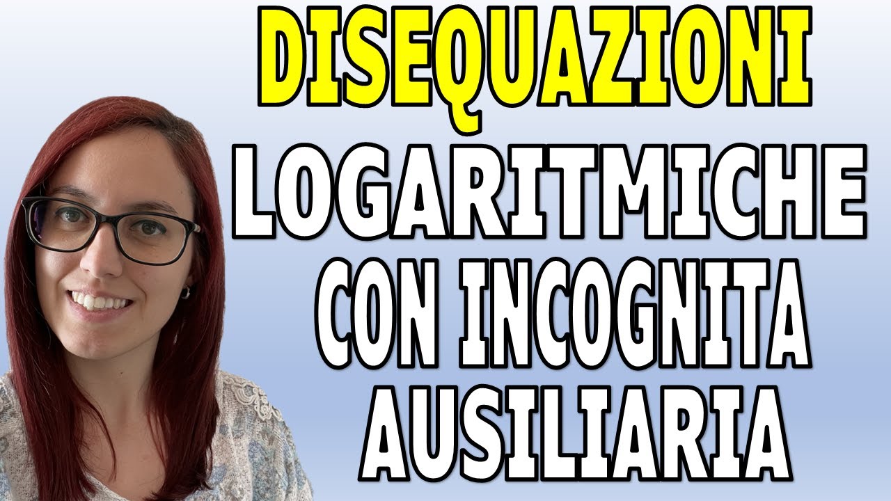 Esercizi: DISEQUAZIONI LOGARITMICHE con un'incognita ausiliaria