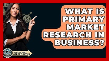 What Is Primary Market Research In Business? - AssetsandOpportunity.org