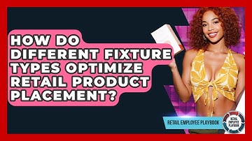 How Do Different Fixture Types Optimize Retail Product Placement? - Retail Employee Playbook