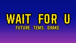 Future - Wait For U (Lyrics) ft. Drake, Tems