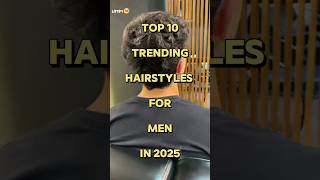 Top 10 Trending Hairstyles For Men In 2025