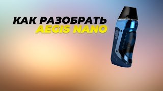 Ремонт Aegis Nano | Как разобрать? | Полный разбор. Что-то люфтит в корпусе.