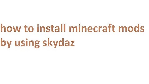 how to install minecraft mods by using skydaz