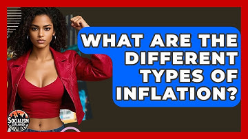 What Are The Different Types Of Inflation? - Socialism Explained