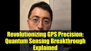 Revolutionizing GPS Precision: Quantum Sensing Breakthrough Explained