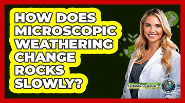 How Does Microscopic Weathering Change Rocks Slowly? - Earth Science Answers
