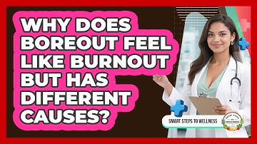 Why Does Boreout Feel Like Burnout But Has Different Causes? - Smart Steps to Wellness