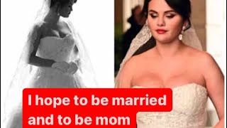 SELENA: I HOPE TO BE MARRIED AND TO BE A MOM