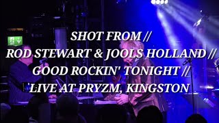 SHOT FROM // ROD STEWART &amp; JOOLS HOLLAND // GOOD ROCKIN&#39; TONIGHT // LIVE AT PRYZM, KINGSTON
