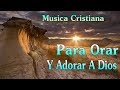 Msica de adoracin cristiana  para orar y adorar a dios