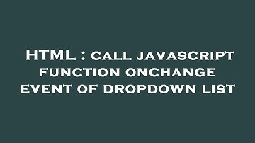 HTML : call javascript function onchange event of dropdown list