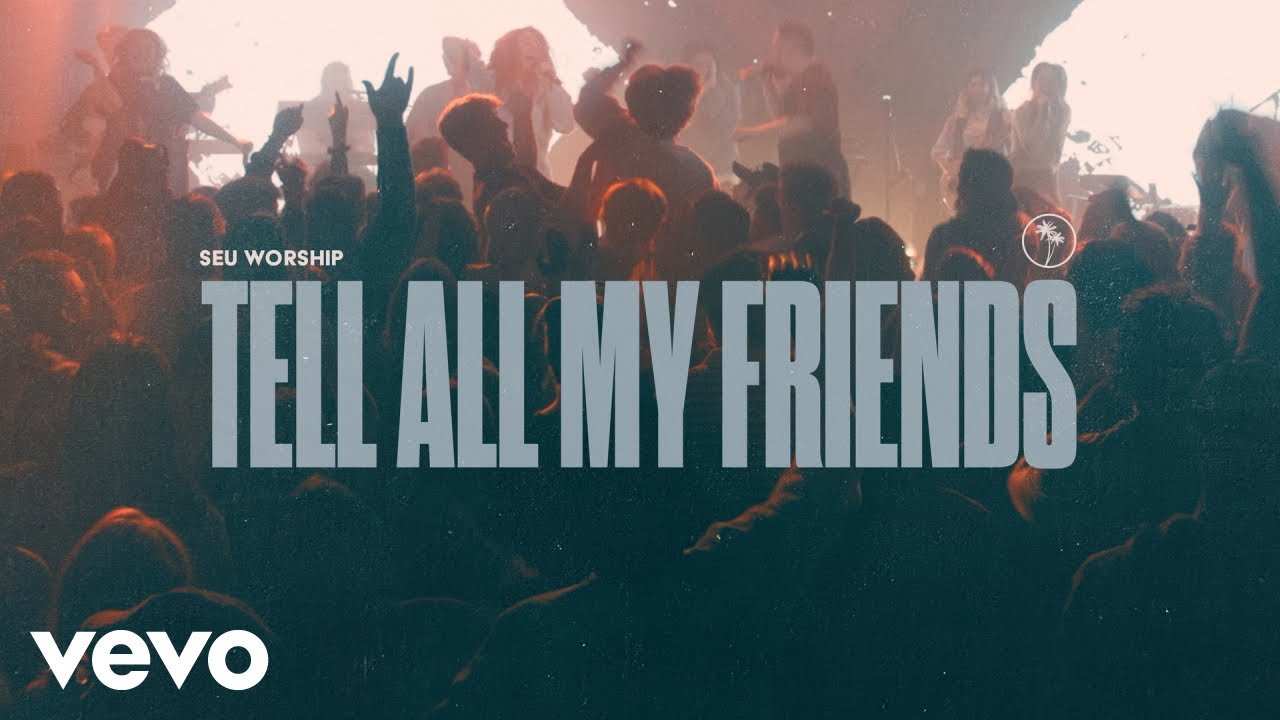 Tell All My Friends Lyrics - SEU Worship, Sydney James - Only on JioSaavn