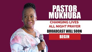 CHANGING LIVES ALL NIGHT PRAYER WITH PASTOR MUKHUBA | 06 OCTOBER 2023