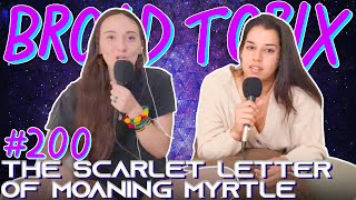 The Scarlet Letter of Moaning Myrtle | Broad Topix - Ep 200