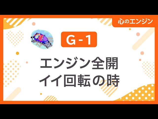 心のエンジン G-1　エンジン全開、イイ回転のとき