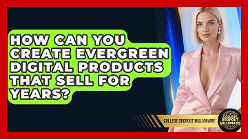 How Can You Create Evergreen Digital Products That Sell For Years? - College Dropout Millionaire