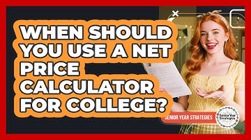 When Should You Use a Net Price Calculator for College?