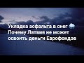 УКЛАДКА АСФАЛЬТА В СНЕГ и ПОЧЕМУ У ЛАТВИИ ТАКИЕ ПРОБЛЕМЫ С ДЕНЬГАМИ из ЕС ?!