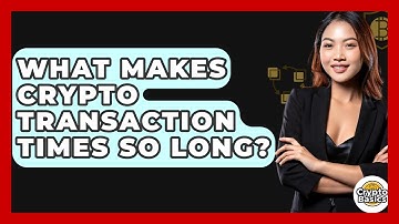 What Makes Crypto Transaction Times So Long? - CryptoBasics360.com