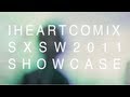 Iheartcomix official sxsw showcase 2011