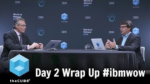 Day Two Wrap - IBM World of Watson - #ibmwow - #theCUBE