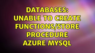 Databases: Unable to create Functions/Store Procedure Azure mySQL