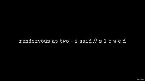 Rendezvous At Two - I Said // S L O W E D