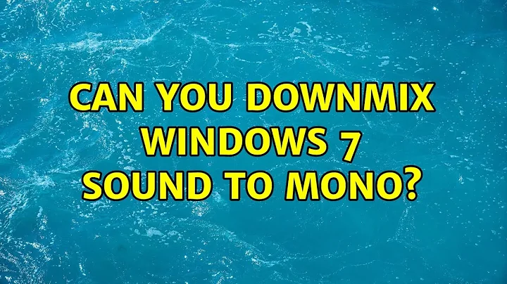 Can you downmix Windows 7 sound to mono? (2 Solutions!!)