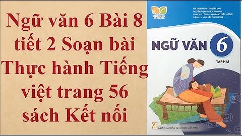 Ngữ văn 6 Bài 8 tiết 2 Soạn bài Thực hành Tiếng việt trang 56 sách Kết nối