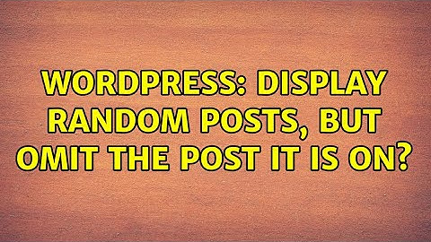 Wordpress: Display random posts, but omit the post it is on? (2 Solutions!!)