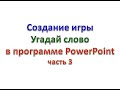 Видео 10. Создание игры "Угадай слово" в программе PowerPoint. Часть 3.